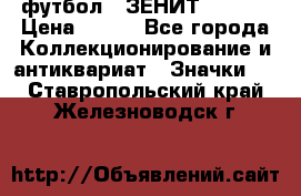 1.1) футбол : ЗЕНИТ  № 097 › Цена ­ 499 - Все города Коллекционирование и антиквариат » Значки   . Ставропольский край,Железноводск г.